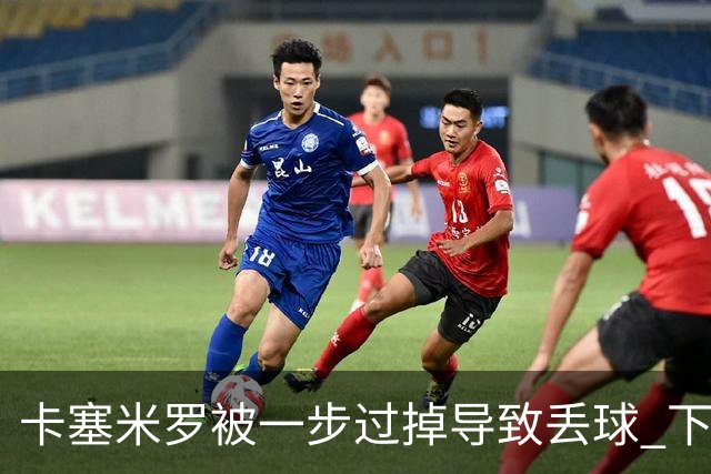 卡塞米罗被一步过掉导致丢球 下半场头槌破门完成救赎