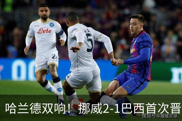 哈兰德双响！挪威2-1巴西首次晋级八强
