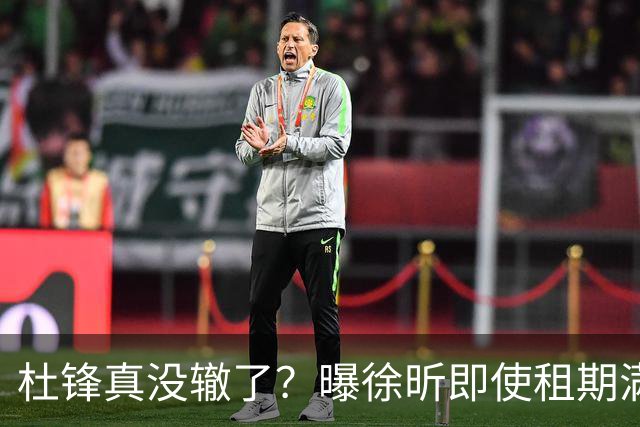 杜锋真没辙了？曝徐昕即使租期满也不回广东 3理由证这是双输结果