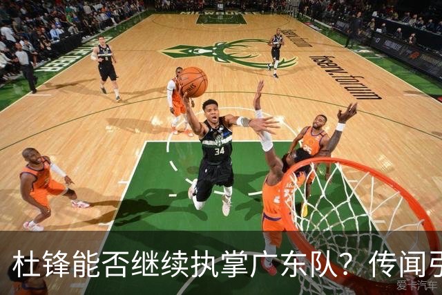 杜锋能否继续执掌广东队？传闻引发球迷期待与担忧