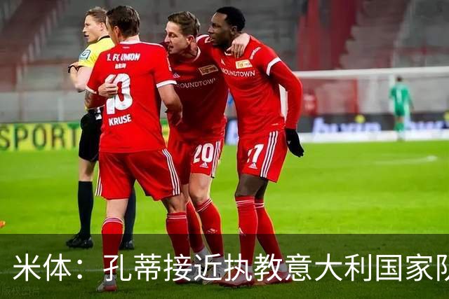 米体：孔蒂接近执教意大利国家队，将签4年合同冲击下届世界杯